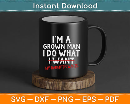 Funny Dad Father I'm A Grown Man I Do What My Daughter Wants SVG Digital Cutting File