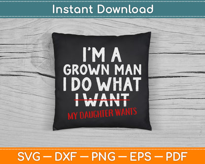 Funny Dad Father I'm A Grown Man I Do What My Daughter Wants SVG Digital Cutting File