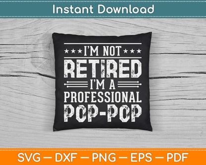 I'm Not Retired I'm A Professional Pop Pop for Fathers Day SVG Digital Cutting File