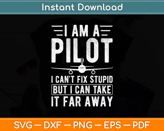 I Am A Pilot I Can’t Fix Stupid Pilot Aviator Aviation Svg Png Dxf Digital Cutting File