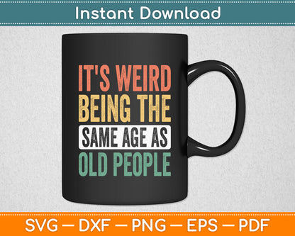 It's Weird Being The Same Age As Old People Sarcastic Retro Svg Digital Cutting File