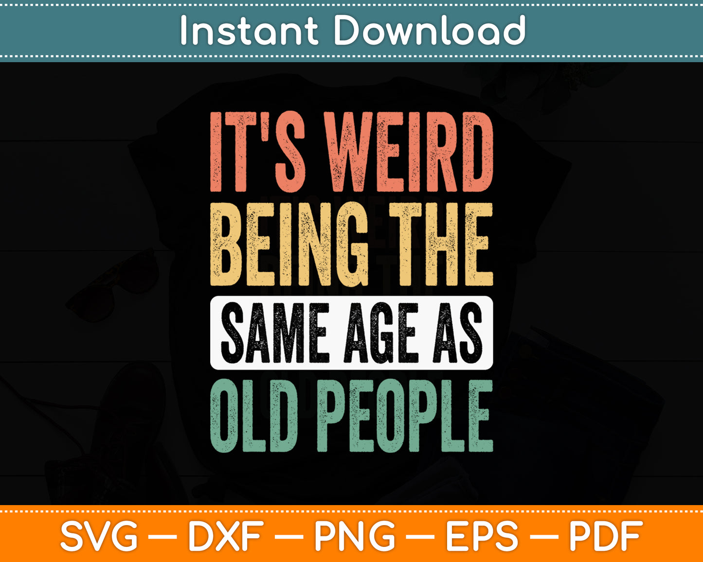 It's Weird Being The Same Age As Old People Sarcastic Retro Svg Digital Cutting File