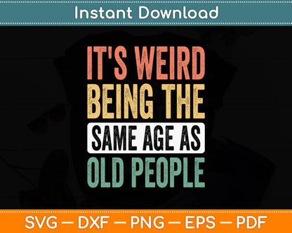 It's Weird Being The Same Age As Old People Sarcastic Retro Svg Digital Cutting File