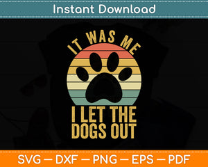 It Was Me I Let The Dogs Out Funny Dog Svg Digital Cutting File