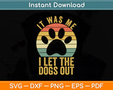 It Was Me I Let The Dogs Out Funny Dog Svg Digital Cutting File