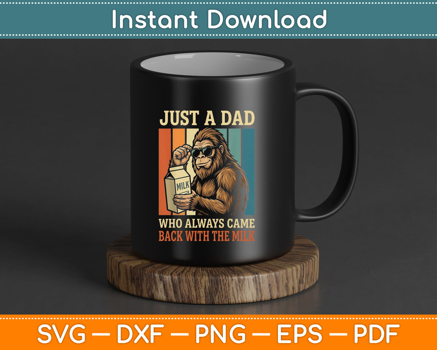 Bigfoot Papa, Just A Dad Who Always Came Back with The Milk PNG Digital File