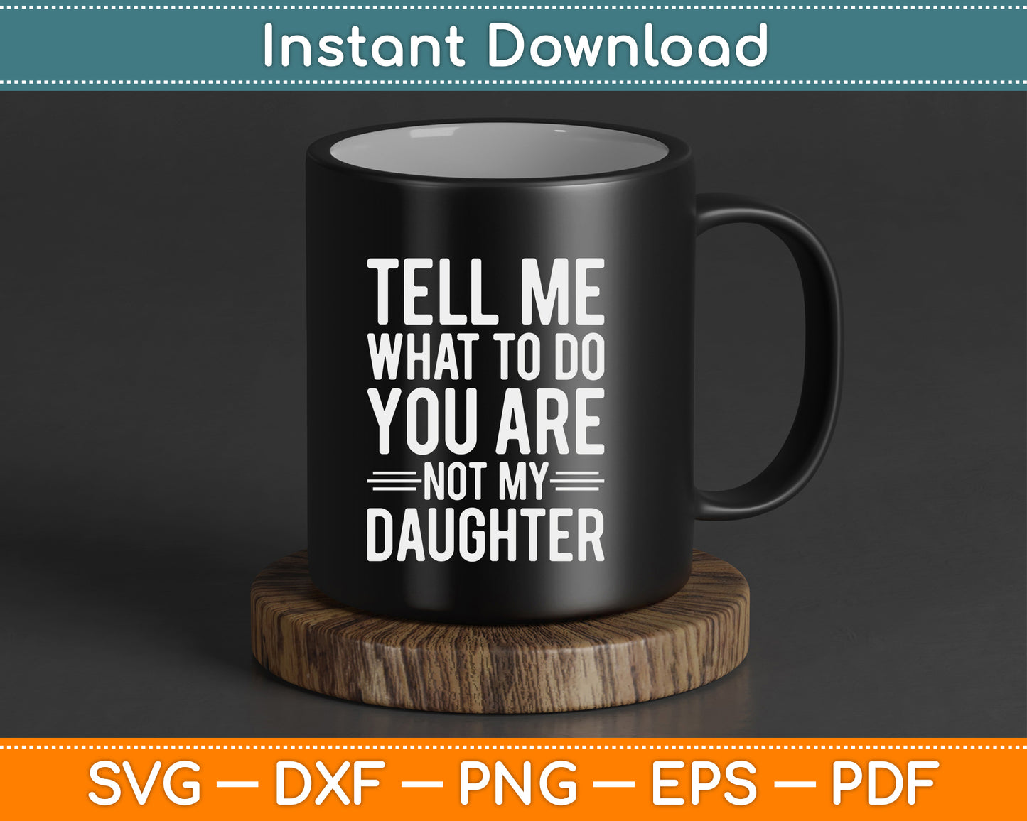 Tell Me What To Do You Are Not My Daughter Funny Father’s Day SVG Digital File