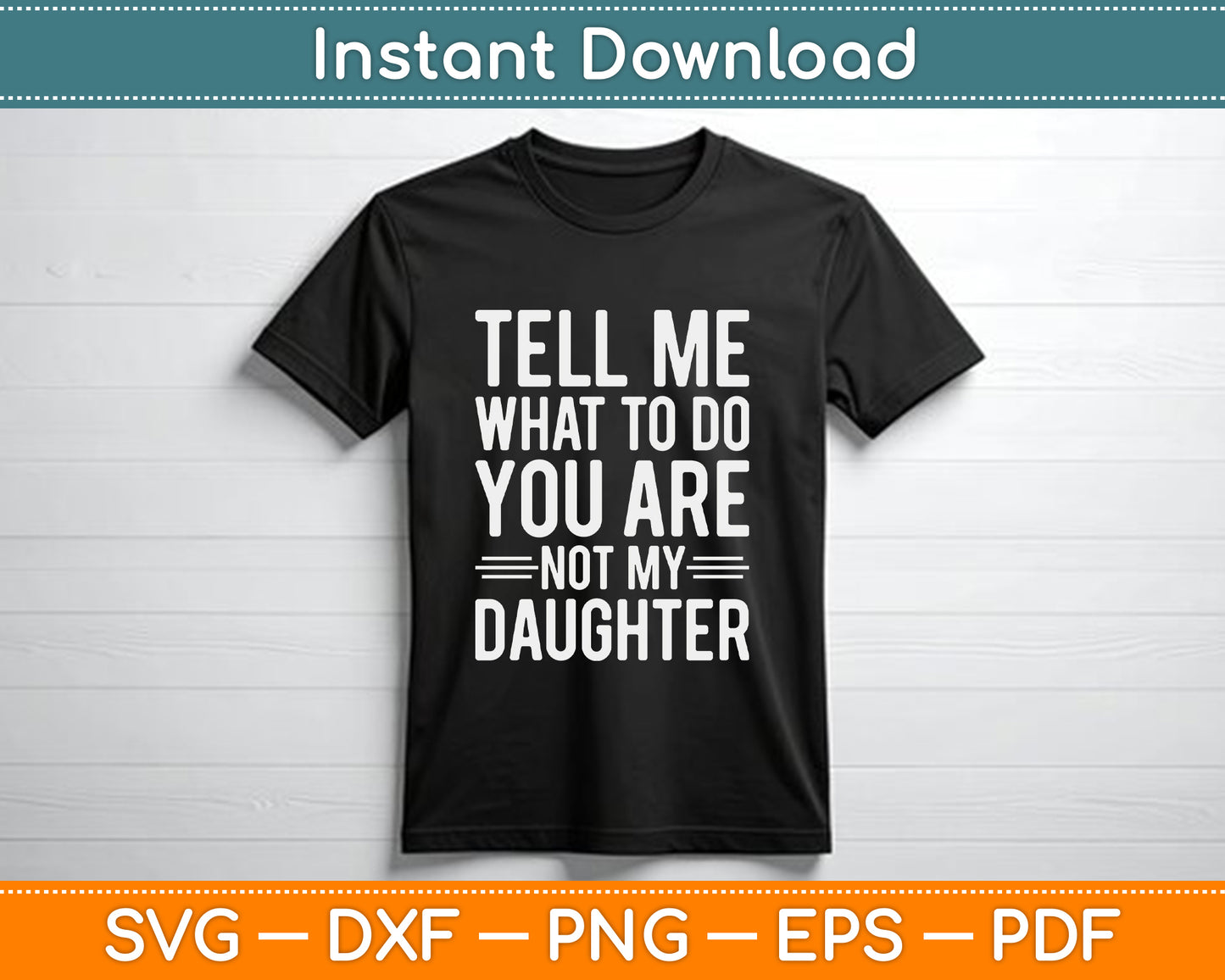 Tell Me What To Do You Are Not My Daughter Funny Father’s Day SVG Cutting File