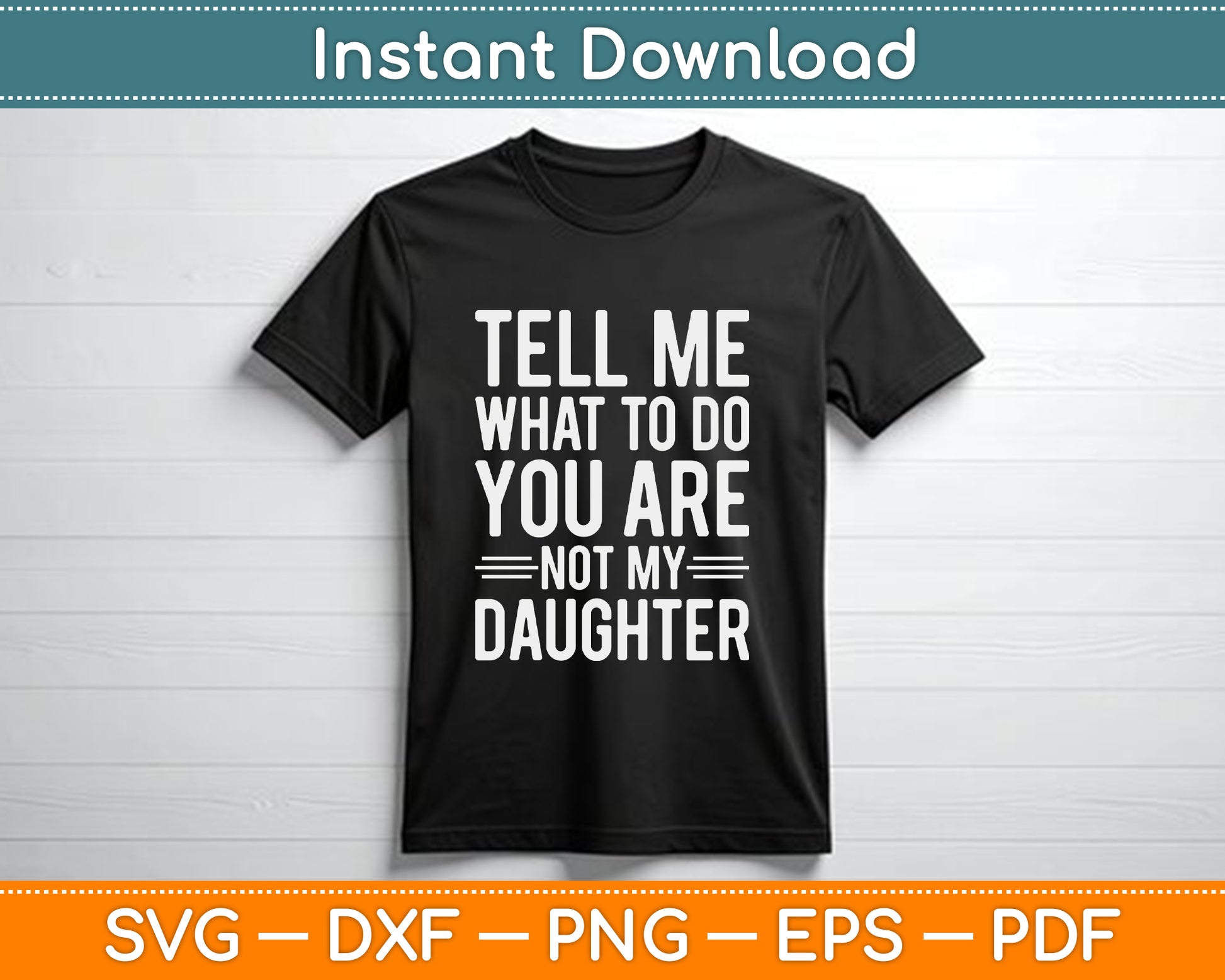 Tell Me What To Do You Are Not My Daughter Funny Father’s Day SVG Cutting File