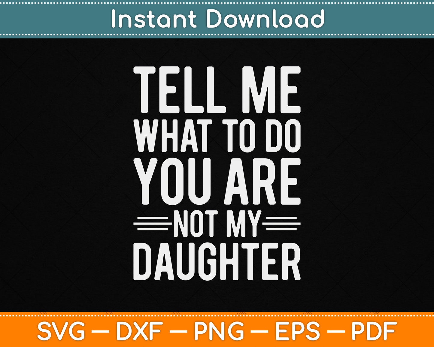 Tell Me What To Do You Are Not My Daughter Funny Father’s Day SVG File