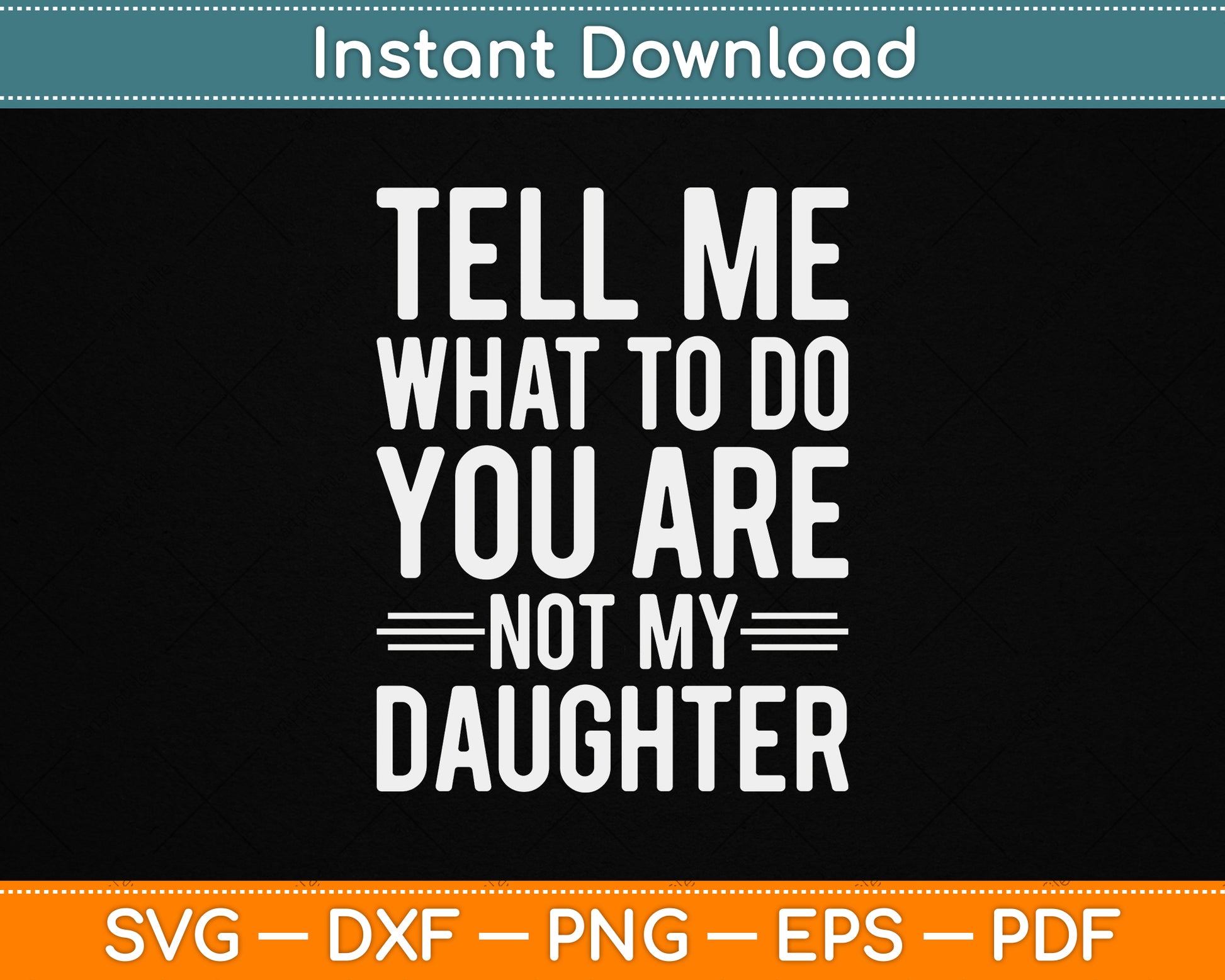 Tell Me What To Do You Are Not My Daughter Funny Father’s Day SVG File