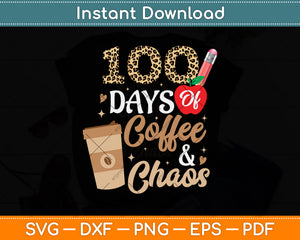 100 Days Of Coffee & Chaos 100th Day School Teacher Svg Png Dxf Digital Cutting File