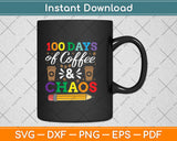 100 Days Of Coffee & Chaos 100th Day School Teacher Svg Design Cutting File