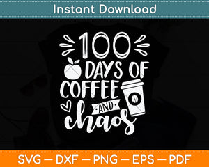 100 Days Of Coffee & Chaos 100th Day School Teacher Svg Png Dxf Digital Cutting File