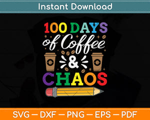 100 Days Of Coffee & Chaos 100th Day School Teacher Svg Design Cutting File