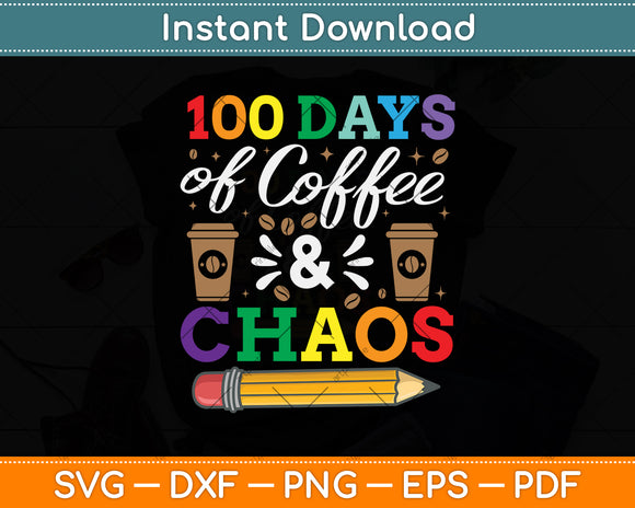 100 Days Of Coffee & Chaos 100th Day School Teacher Svg Design Cutting File