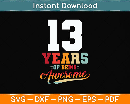 13 Years Of Being Awesome Gifts 13 Years Old 13th Birthday Svg Png Dxf Cutting File