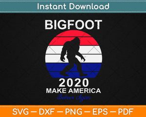 2020 President Election Make America Believe Again Bigfoot Svg Png Dxf Cutting File