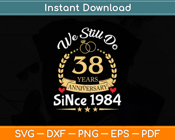 38th Wedding Anniversary We Still Do 38 Years Since 1984 Svg Png Dxf Digital Cutting File