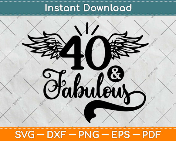 40 And Fabulous Gifts 40th Birthday Svg Design Cricut Printable Cutting Files