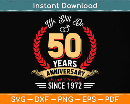 50th Wedding Anniversary We Still Do 50 Year Since 1972 Svg Png Dxf Digital Cutting File