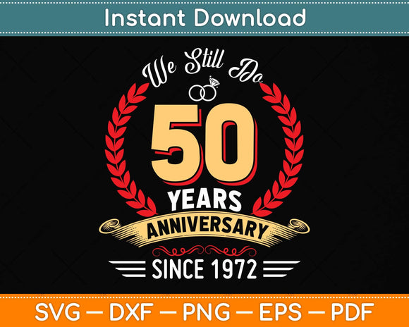 50th Wedding Anniversary We Still Do 50 Year Since 1972 Svg Png Dxf Digital Cutting File