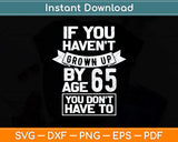 65th Birthday Saying - Hilarious Age 65 Grow Up Fun Gag Svg Png Dxf Digital Cutting File