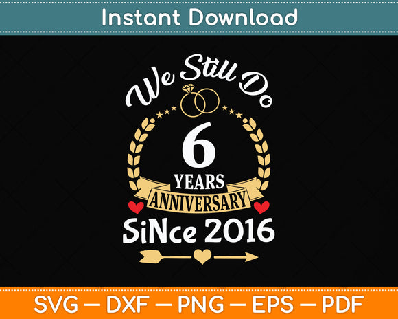 6th Wedding Anniversary We Still Do 6 Years Since 2016 Svg Png Dxf Digital Cutting File