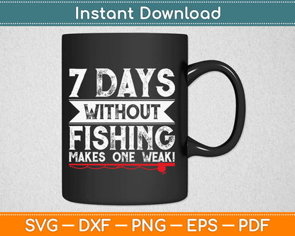 7 Days Without Fishing Makes One Weak! Svg Design Cricut Printable Cutting Files