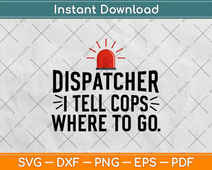 911 Dispatcher Gifts I Tell Cops Where to Go Svg Design Cricut Printable Cutting File