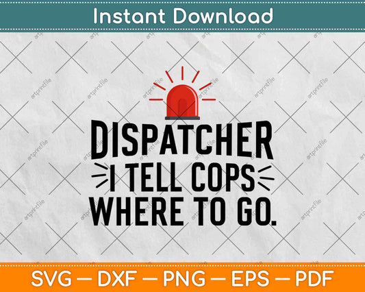 911 Dispatcher Gifts I Tell Cops Where to Go Svg Design Cricut Printable Cutting File
