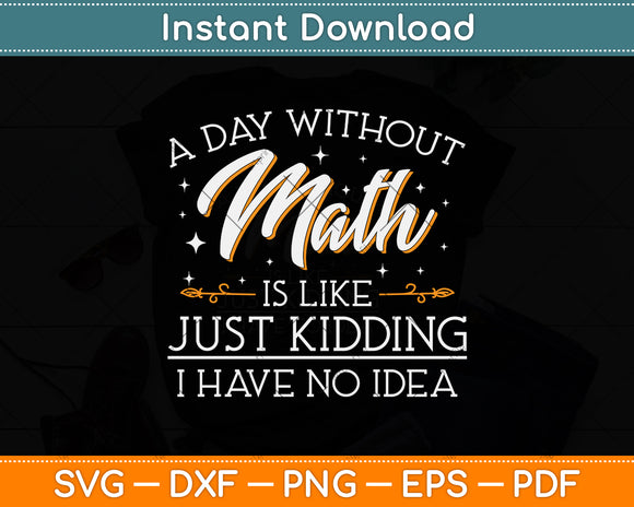 A Day Without Math Is Like Just Kidding Svg Png Dxf Digital Cutting File