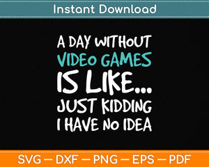 A Day Without Video Games Funny Video Gamer Svg Png Dxf Digital Cutting File