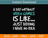 A Day Without Video Games Funny Video Gamer Svg Png Dxf Digital Cutting File