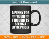 A Penny For Your Thoughts Seems A Little Pricey Svg Png Dxf Digital Cutting File