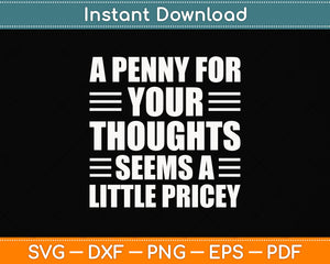 A Penny For Your Thoughts Seems A Little Pricey Svg Png Dxf Digital Cutting File