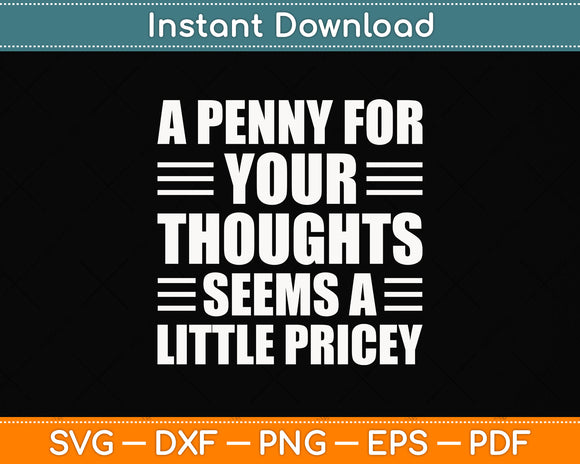 A Penny For Your Thoughts Seems A Little Pricey Svg Png Dxf Digital Cutting File