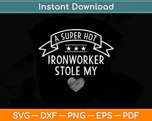 A Super Hot Ironworker Stole My Heart Svg Png Dxf Digital Cutting File