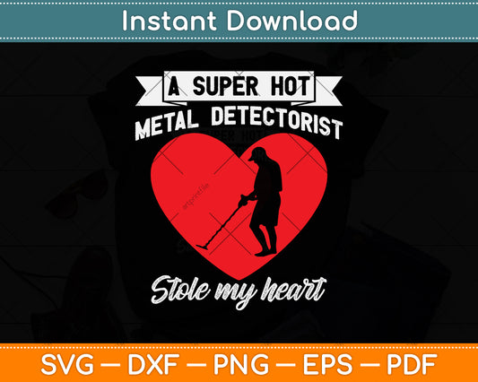 A Super Hot Metal Detectorist Stole My Heart Svg Png Dxf Digital Cutting File