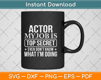 Actor My Job Is Top Secret Even I Don't Know What I'm Doing Svg Png Dxf Cutting File