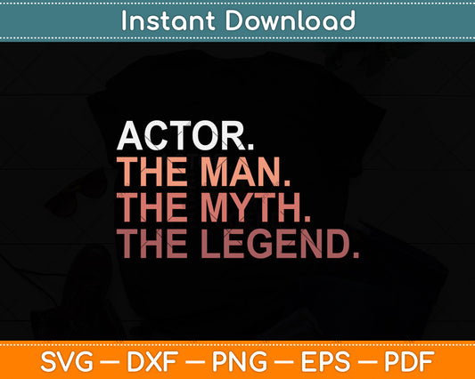 Actor The Man The Myth The Legend Svg Png Dxf Digital Cutting File