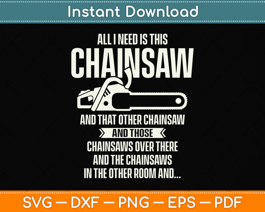 All I Need is This Chainsaw Arborist Svg Png Dxf Digital Cutting File