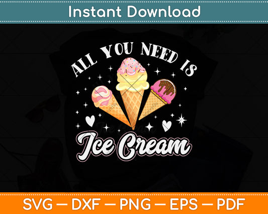 All You Need Is Ice Cream Svg Png Dxf Digital Cutting File