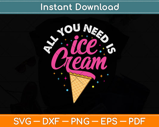 All You Need Is Ice Cream Svg Png Dxf Digital Cutting File
