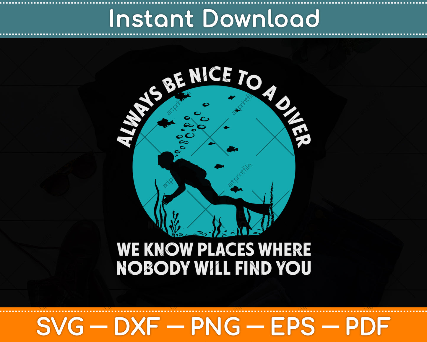 Always Be Nice To A Diver We Know Places Where Nobody Will Find You Svg File