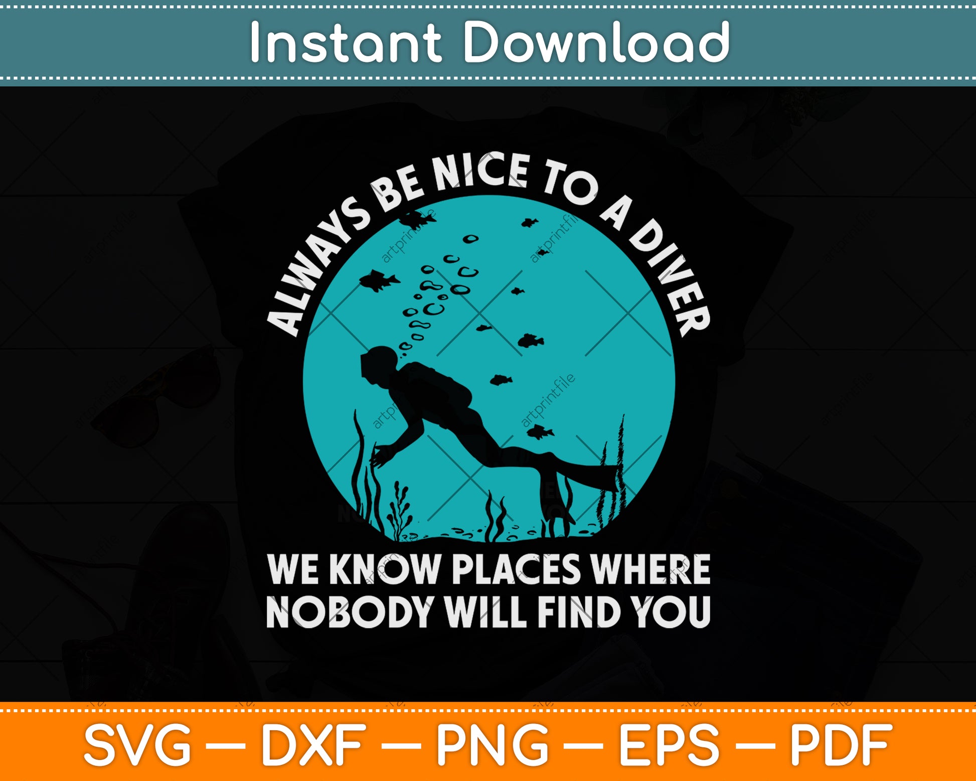 Always Be Nice To A Diver We Know Places Where Nobody Will Find You Svg File