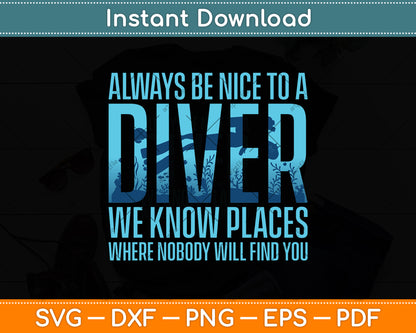 Always Be Nice To A Diver We Know Places Where Nobody Will Find You Svg File