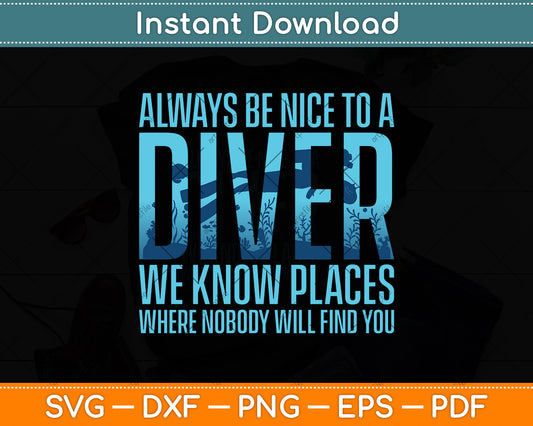 Always Be Nice To A Diver We Know Places Where Nobody Will Find You Svg File