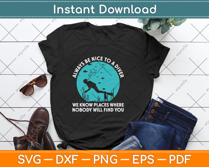 Always Be Nice To A Diver We Know Places Where Nobody Will Find You Svg File