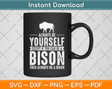 Always Be Yourself Except If You Can Be Bison Svg Png Dxf Digital Cutting File